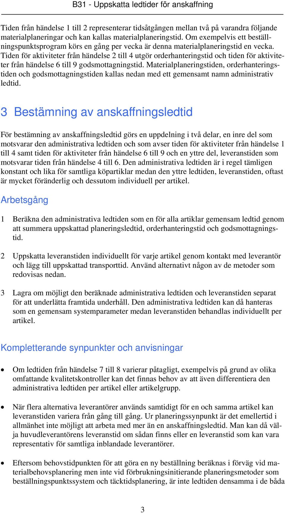 Tiden för aktiviteter från händelse 2 till 4 utgör orderhanteringstid och tiden för aktiviteter från händelse 6 till 9 godsmottagningstid.