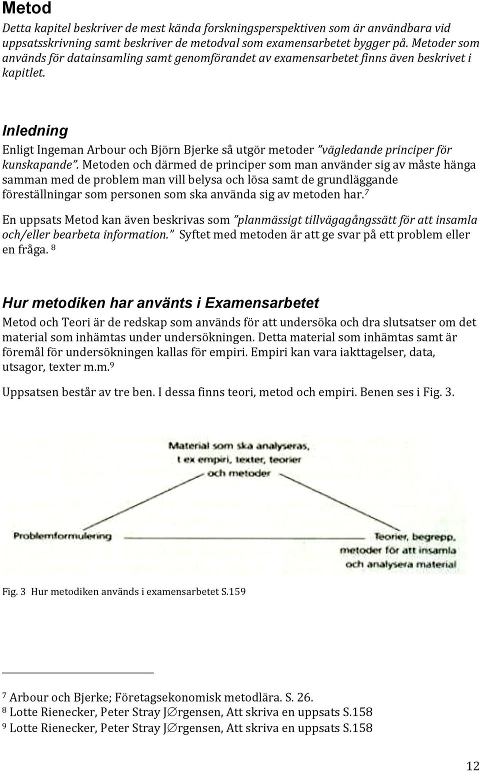 metodenochdärmeddeprincipersommananvändersigavmåstehänga sammanmeddeproblemmanvillbelysaochlösasamtdegrundläggande föreställningarsompersonensomskaanvändasigavmetodenhar.