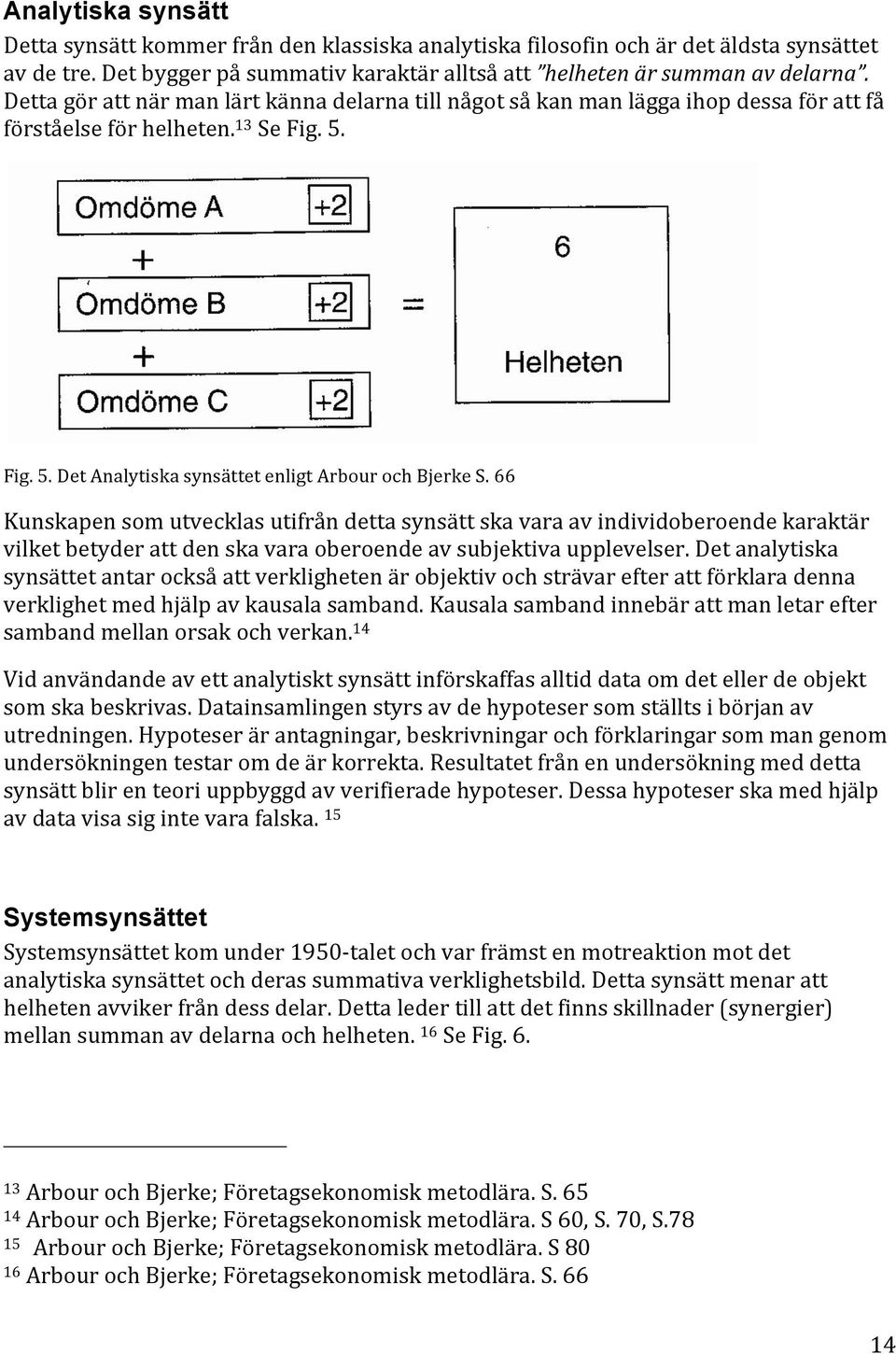 66 Kunskapensomutvecklasutifråndettasynsättskavaraavindividoberoendekaraktär vilketbetyderattdenskavaraoberoendeavsubjektivaupplevelser.