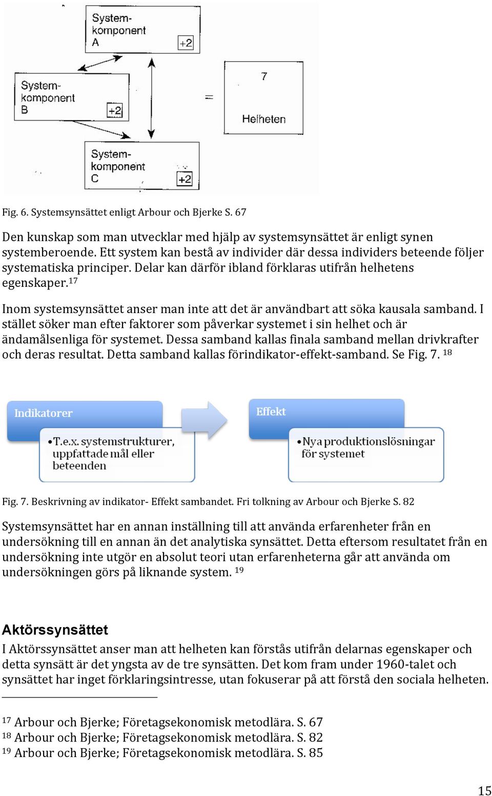 17 Inomsystemsynsättetansermaninteattdetäranvändbartattsökakausalasamband.I ställetsökermanefterfaktorersompåverkarsystemetisinhelhetochär ändamålsenligaförsystemet.