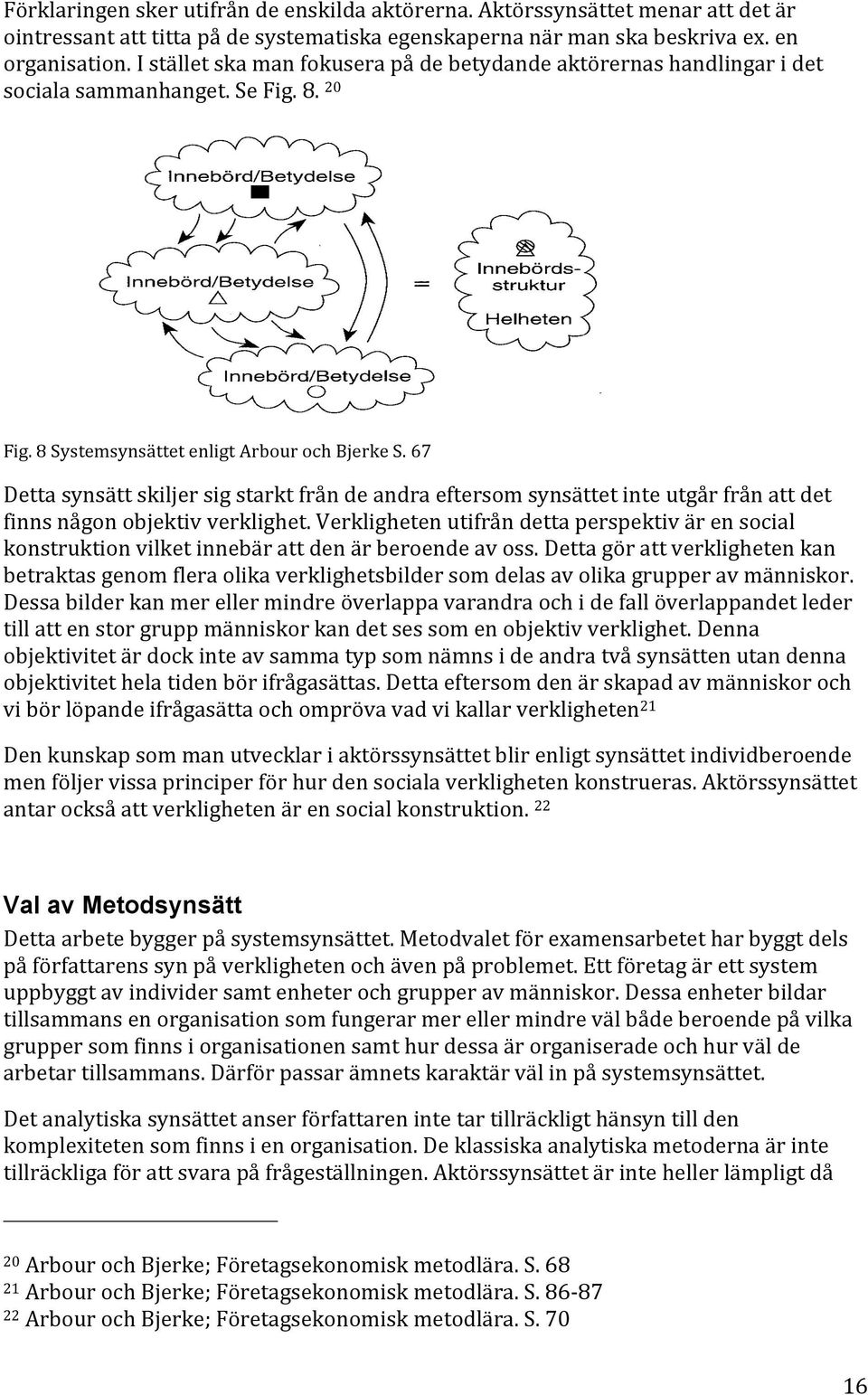 67 Dettasynsättskiljersigstarktfråndeandraeftersomsynsättetinteutgårfrånattdet finnsnågonobjektivverklighet.verklighetenutifråndettaperspektivärensocial konstruktionvilketinnebärattdenärberoendeavoss.