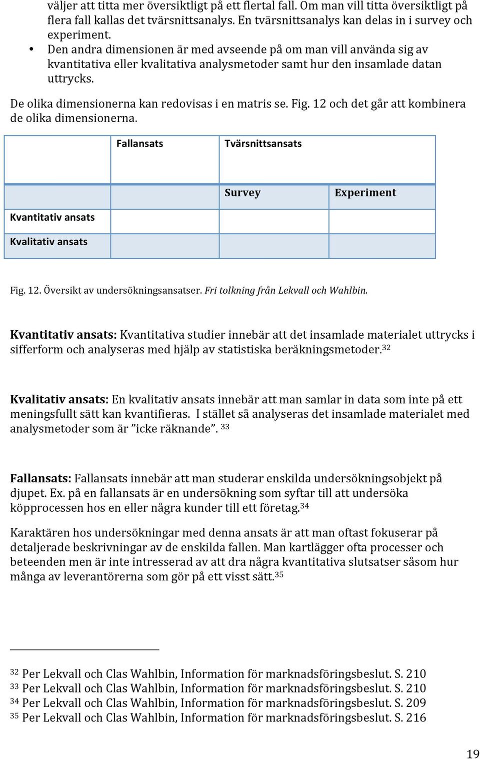 12ochdetgårattkombinera deolikadimensionerna. Fallansats Tvärsnittsansats Survey Experiment Kvantitativansats Kvalitativansats Fig.12.Översiktavundersökningsansatser.FritolkningfrånLekvallochWahlbin.