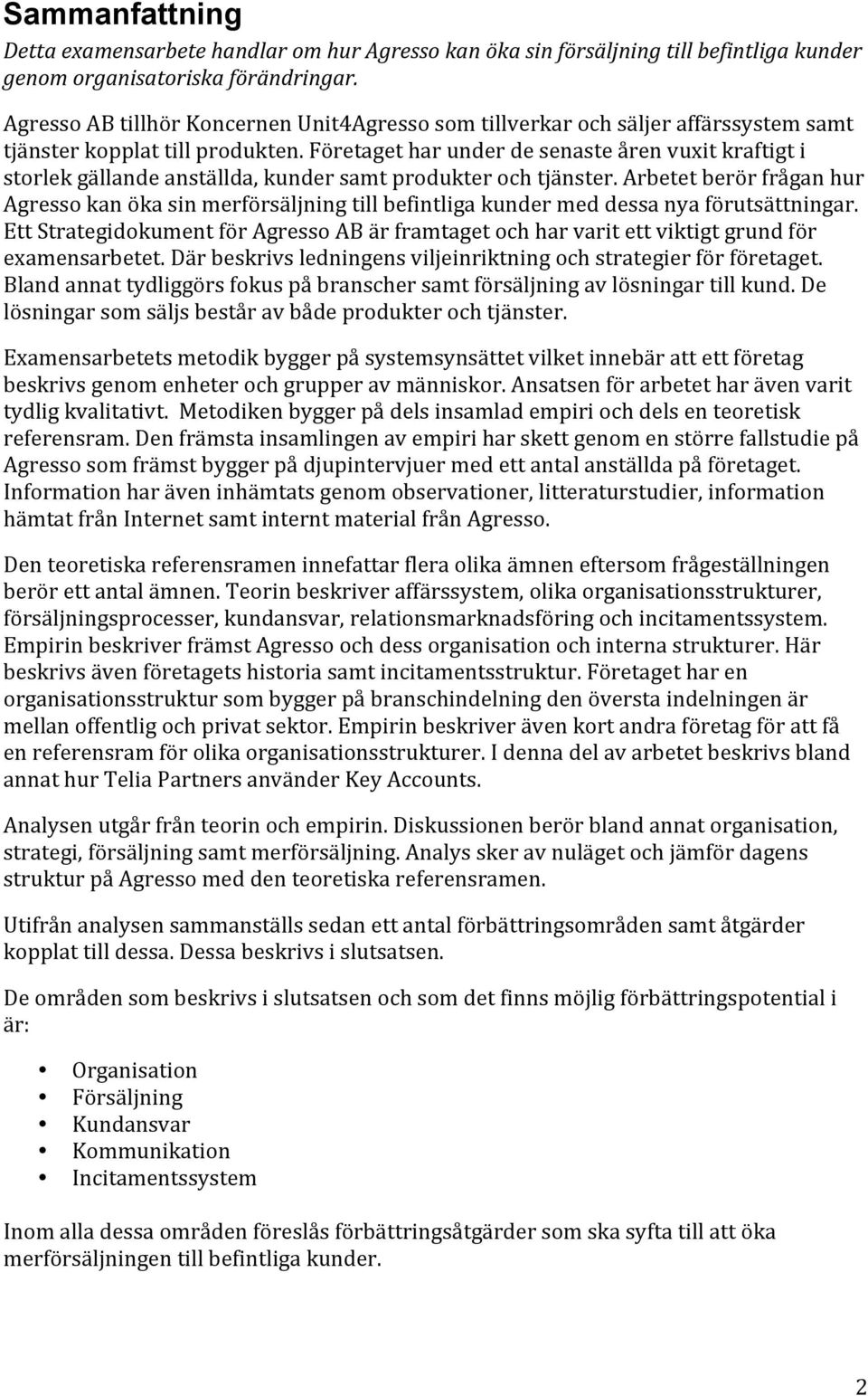 företagetharunderdesenasteårenvuxitkraftigti storlekgällandeanställda,kundersamtprodukterochtjänster.arbetetberörfråganhur Agressokanökasinmerförsäljningtillbefintligakundermeddessanyaförutsättningar.