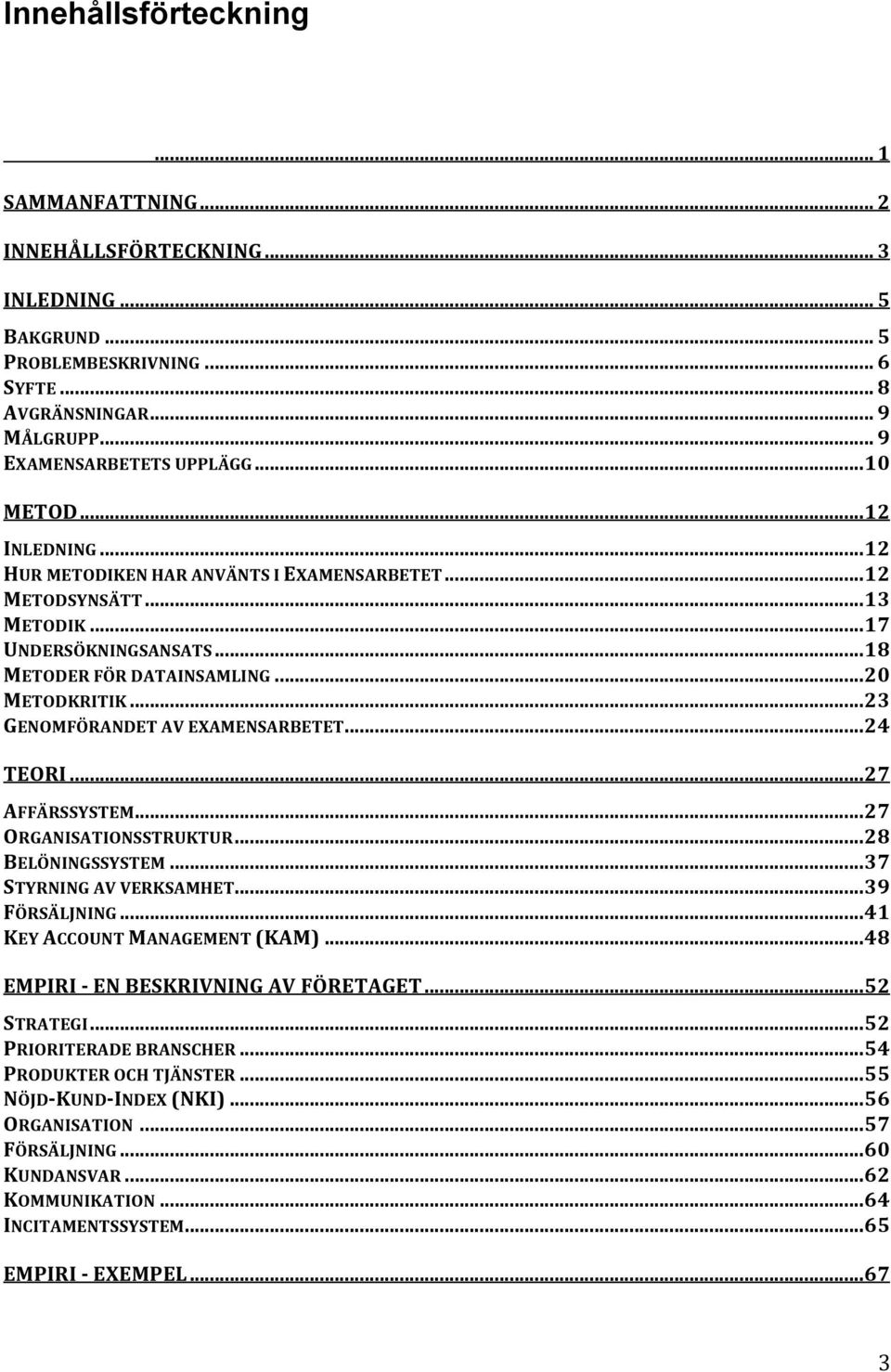 ..23 GENOMFÖRANDETAVEXAMENSARBETET...24 TEORI...27 AFFÄRSSYSTEM...27 ORGANISATIONSSTRUKTUR...28 BELÖNINGSSYSTEM...37 STYRNINGAVVERKSAMHET...39 FÖRSÄLJNING...41 KEYACCOUNTMANAGEMENT(KAM).