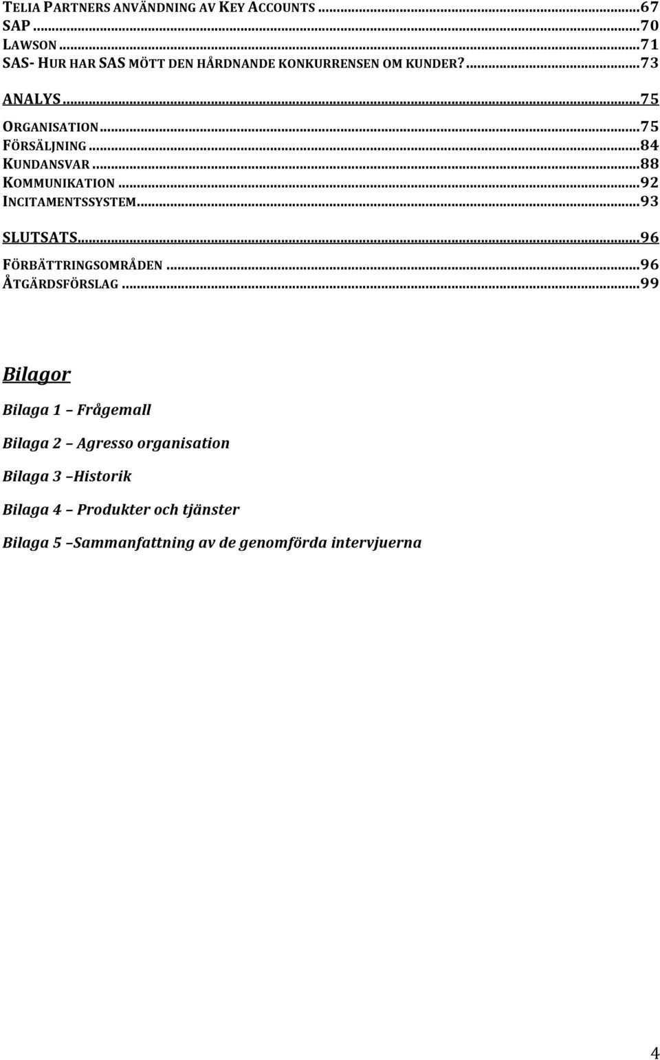 ..84 KUNDANSVAR...88 KOMMUNIKATION...92 INCITAMENTSSYSTEM...93 SLUTSATS...96 FÖRBÄTTRINGSOMRÅDEN.