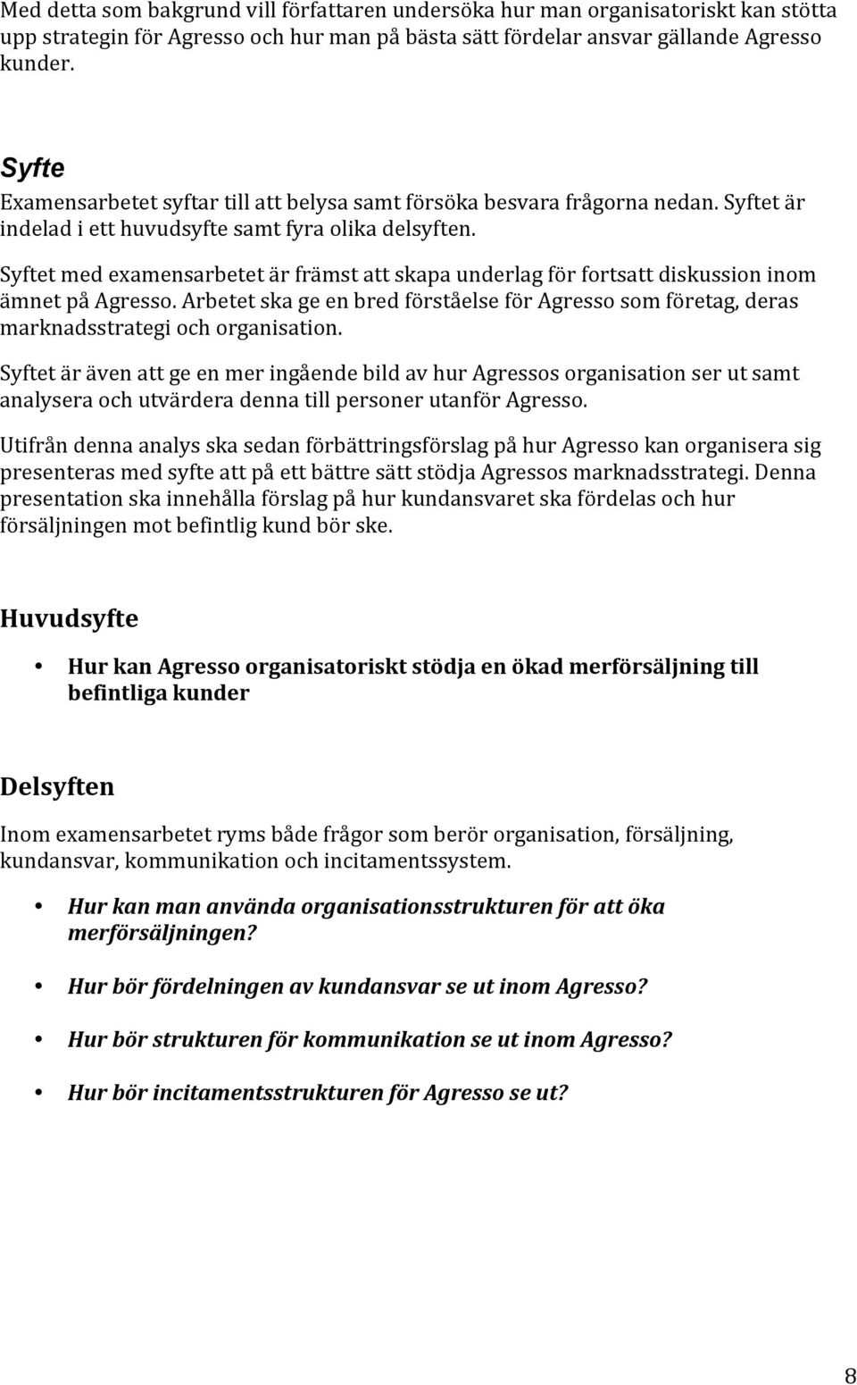 Syftetmedexamensarbetetärfrämstattskapaunderlagförfortsattdiskussioninom ämnetpåagresso.arbetetskageenbredförståelseföragressosomföretag,deras marknadsstrategiochorganisation.