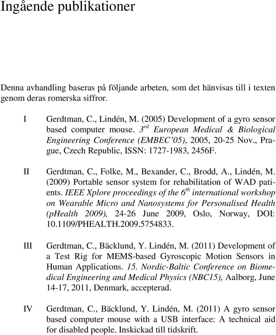II Gerdtman, C., Folke, M., Bexander, C., Brodd, A., Lindén, M. (2009) Portable sensor system for rehabilitation of WAD patients.