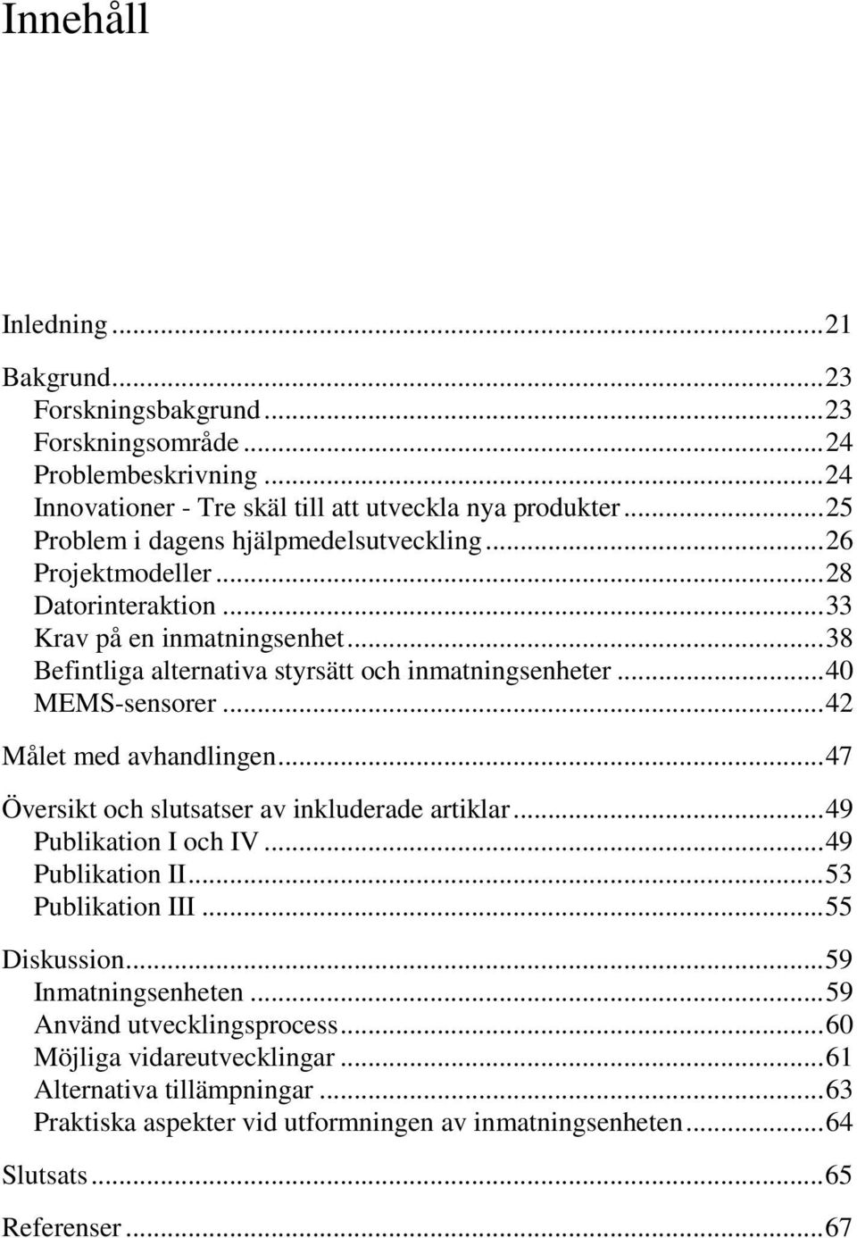 .. 40 MEMS-sensorer... 42 Målet med avhandlingen... 47 Översikt och slutsatser av inkluderade artiklar... 49 Publikation I och IV... 49 Publikation II... 53 Publikation III... 55 Diskussion.