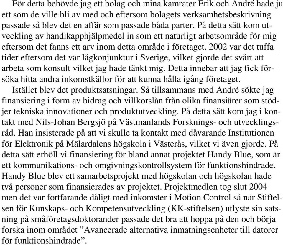 2002 var det tuffa tider eftersom det var lågkonjunktur i Sverige, vilket gjorde det svårt att arbeta som konsult vilket jag hade tänkt mig.