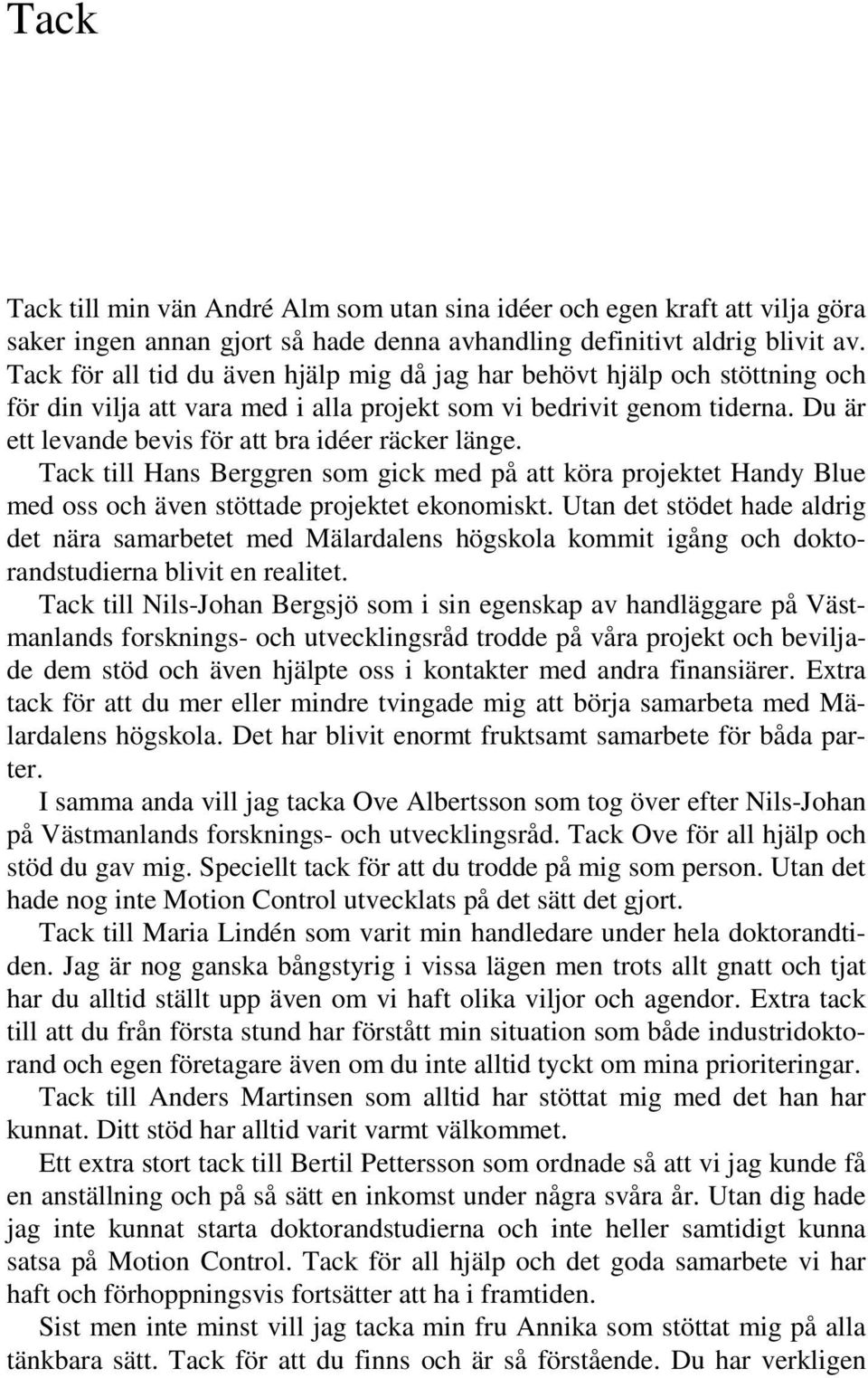 Du är ett levande bevis för att bra idéer räcker länge. Tack till Hans Berggren som gick med på att köra projektet Handy Blue med oss och även stöttade projektet ekonomiskt.