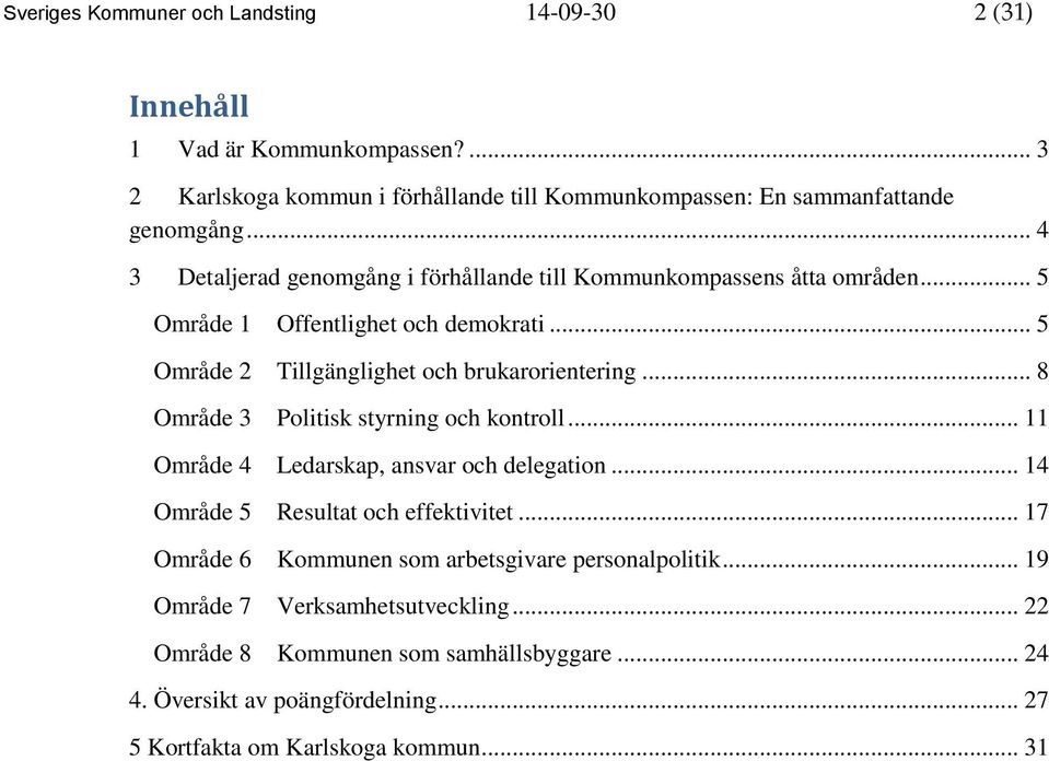 .. 8 Område 3 Politisk styrning och kontroll... 11 Område 4 Ledarskap, ansvar och delegation... 14 Område 5 Resultat och effektivitet.