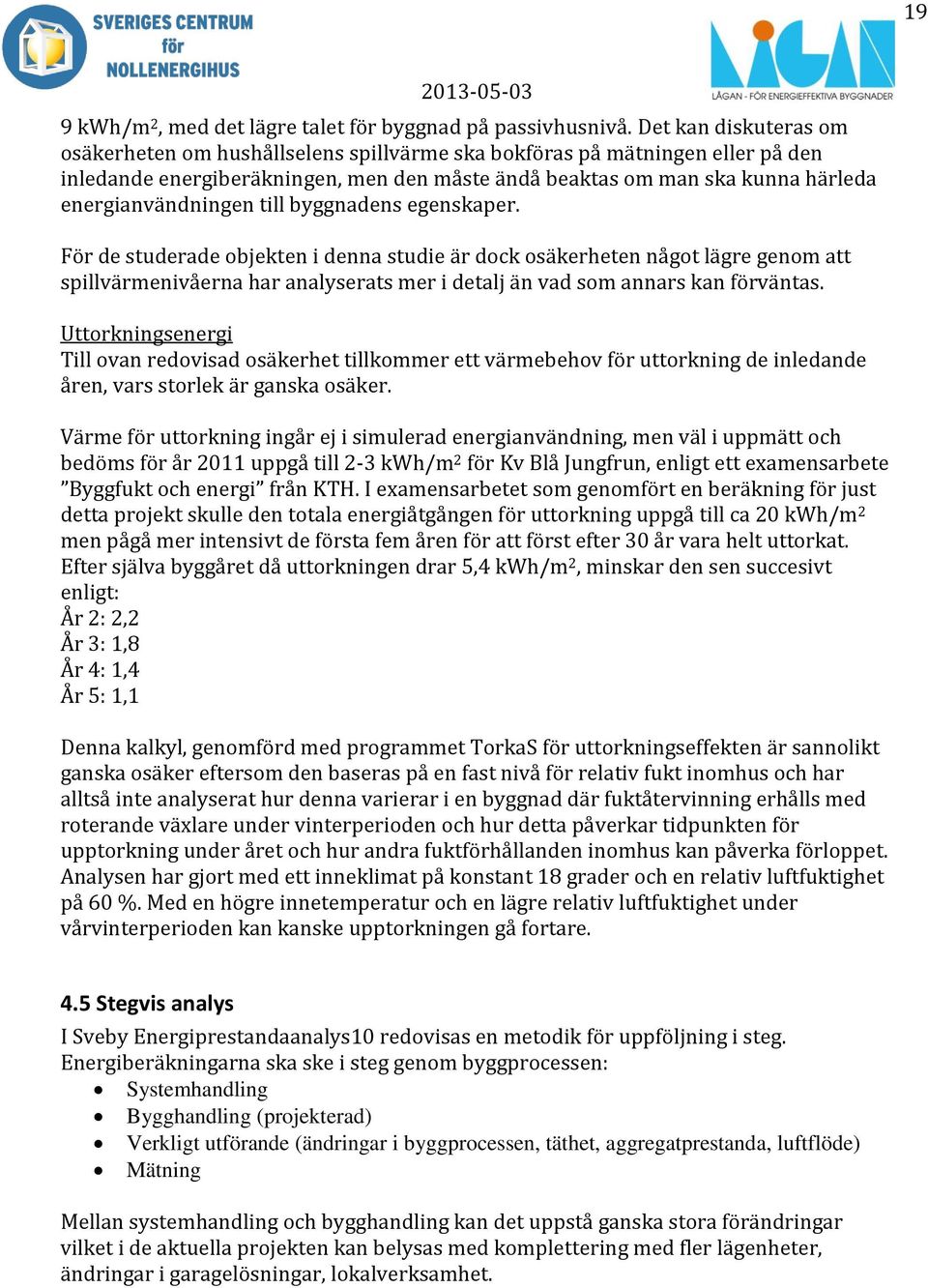 energianvändningen till byggnadens egenskaper.