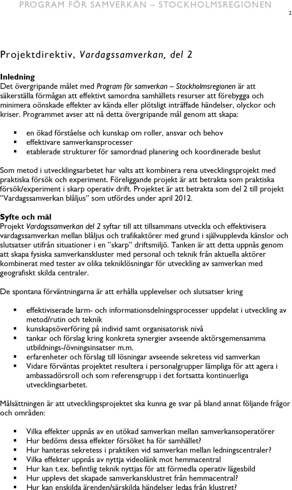 Programmet avser att nå detta övergripande mål genom att skapa: en ökad förståelse och kunskap om roller, ansvar och behov effektivare samverkansprocesser etablerade strukturer för samordnad