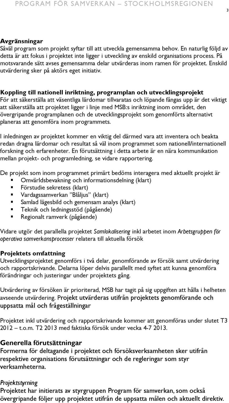 Koppling till nationell inriktning, programplan och utvecklingsprojekt För att säkerställa att väsentliga lärdomar tillvaratas och löpande fångas upp är det viktigt att säkerställa att projektet