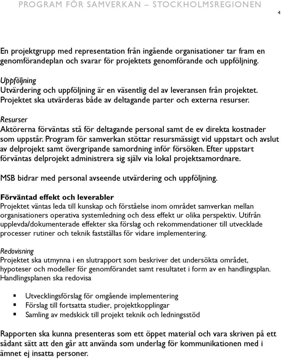 Resurser Aktörerna förväntas stå för deltagande personal samt de ev direkta kostnader som uppstår.