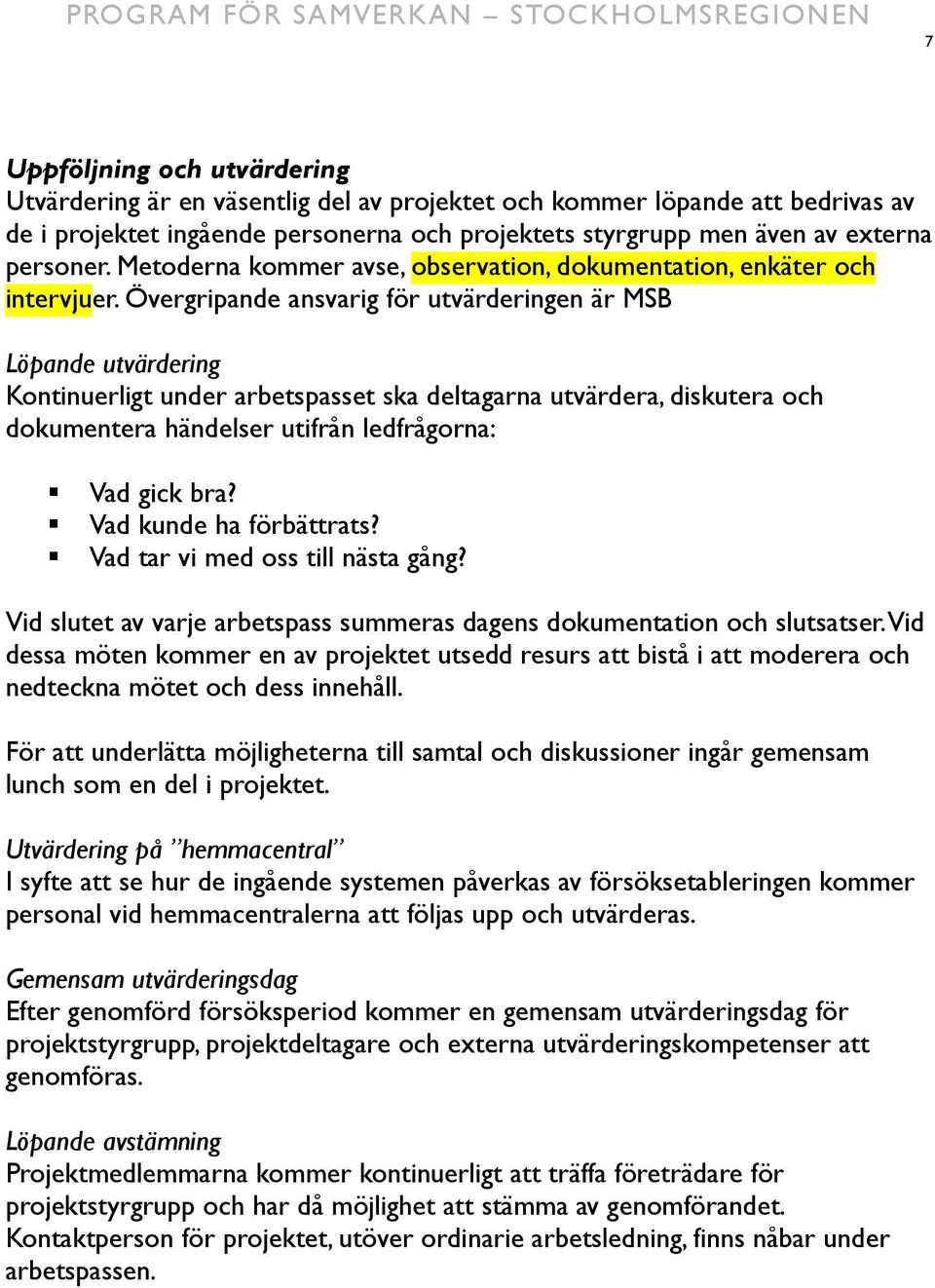 Övergripande ansvarig för utvärderingen är MSB Löpande utvärdering Kontinuerligt under arbetspasset ska deltagarna utvärdera, diskutera och dokumentera händelser utifrån ledfrågorna: Vad gick bra?