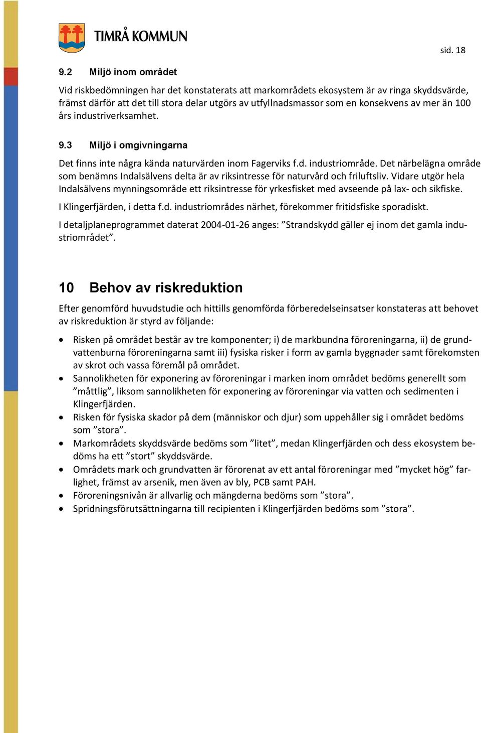 industriverksamhet. 9.3 Miljö i omgivningarna Det finns inte några kända naturvärden inom Fagerviks f.d. industriområde.