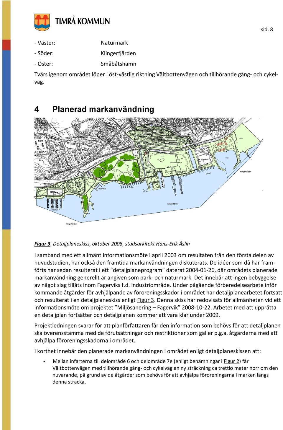 Detaljplaneskiss, oktober 2008, stadsarkitekt Hans-Erik Åslin I samband med ett allmänt informationsmöte i april 2003 om resultaten från den första delen av huvudstudien, har också den framtida