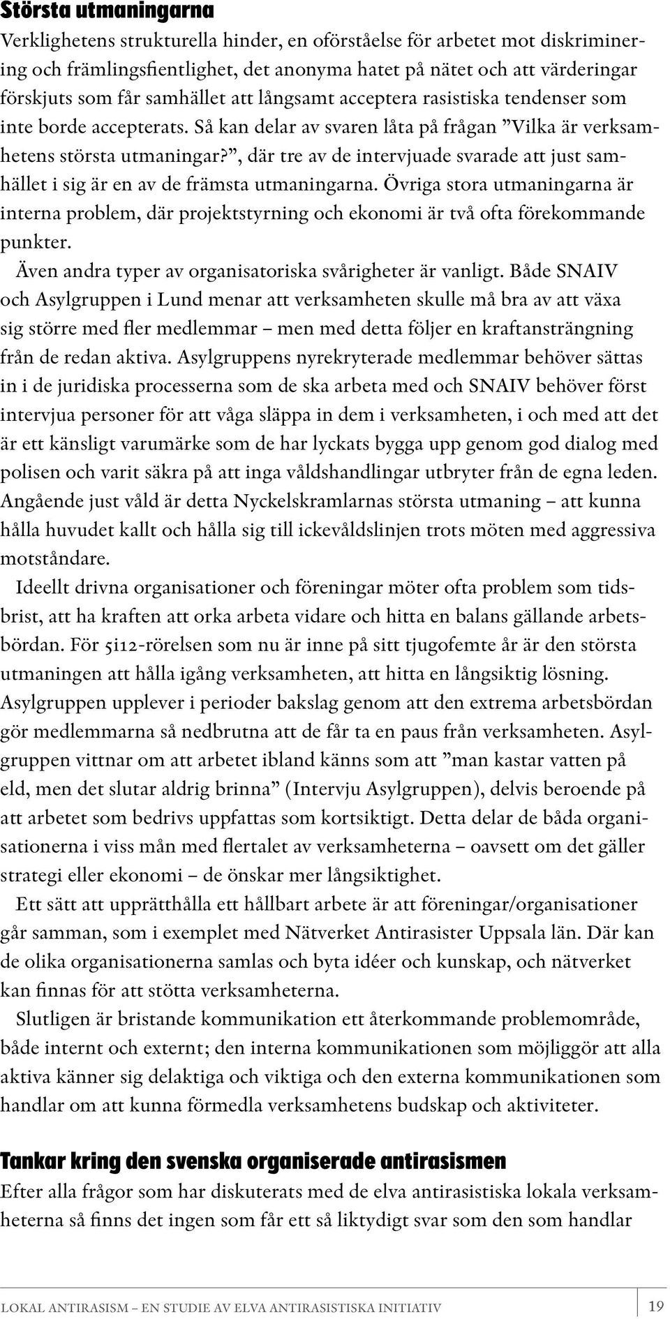 , där tre av de intervjuade svarade att just samhället i sig är en av de främsta utmaningarna.