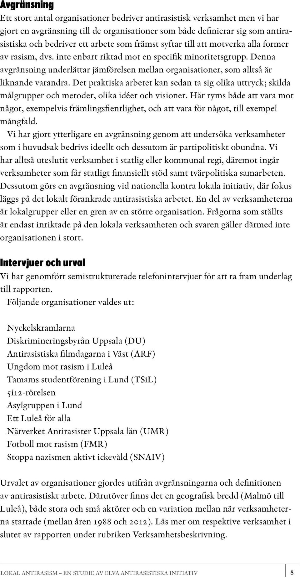 Denna avgränsning underlättar jämförelsen mellan organisationer, som alltså är liknande varandra.