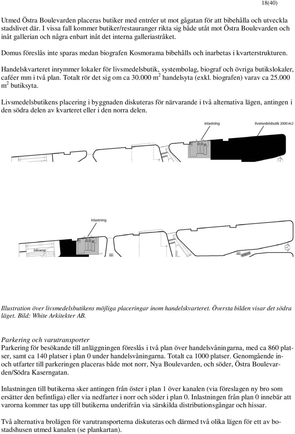 Domus föreslås inte sparas medan biografen Kosmorama bibehålls och inarbetas i kvarterstrukturen.