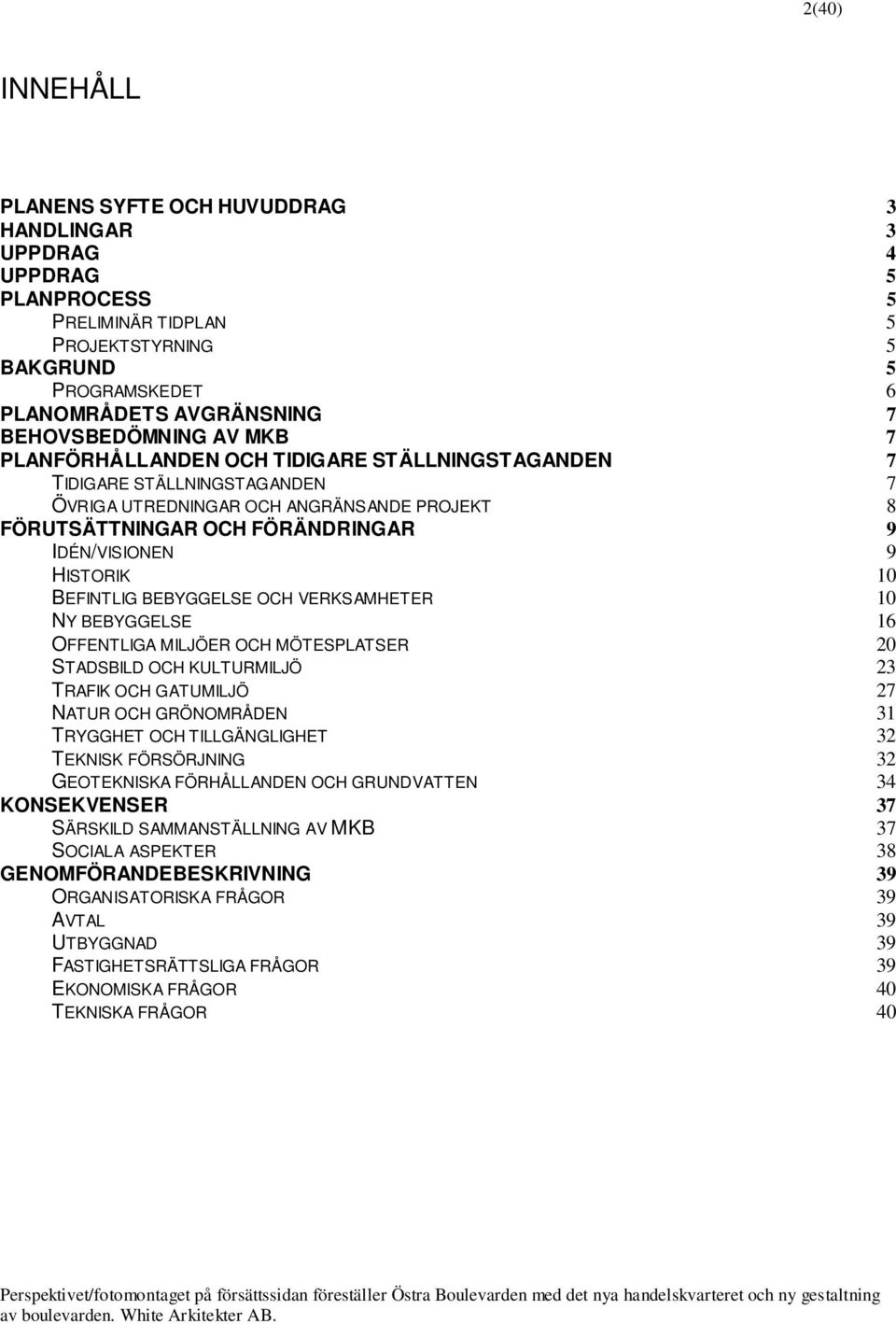 9 HISTORIK 10 BEFINTLIG BEBYGGELSE OCH VERKSAMHETER 10 NY BEBYGGELSE 16 OFFENTLIGA MILJÖER OCH MÖTESPLATSER 20 STADSBILD OCH KULTURMILJÖ 23 TRAFIK OCH GATUMILJÖ 27 NATUR OCH GRÖNOMRÅDEN 31 TRYGGHET