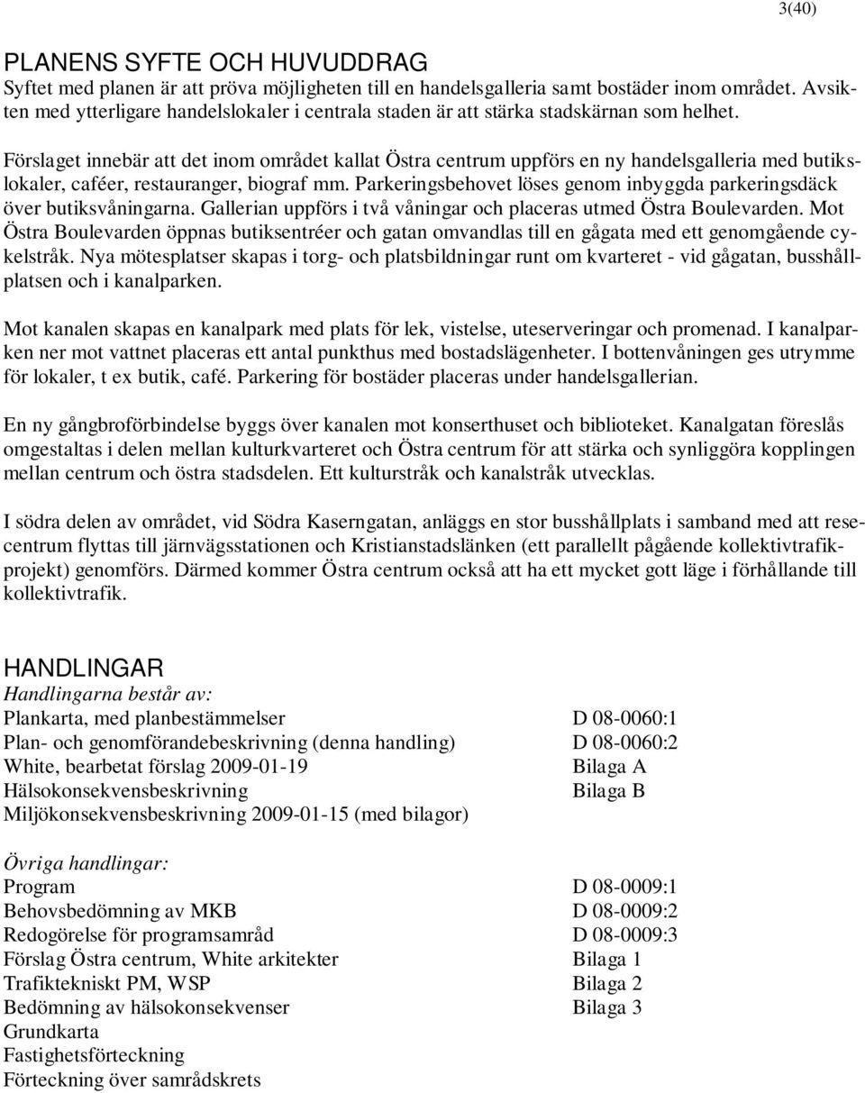 Förslaget innebär att det inom området kallat Östra centrum uppförs en ny handelsgalleria med butikslokaler, caféer, restauranger, biograf mm.