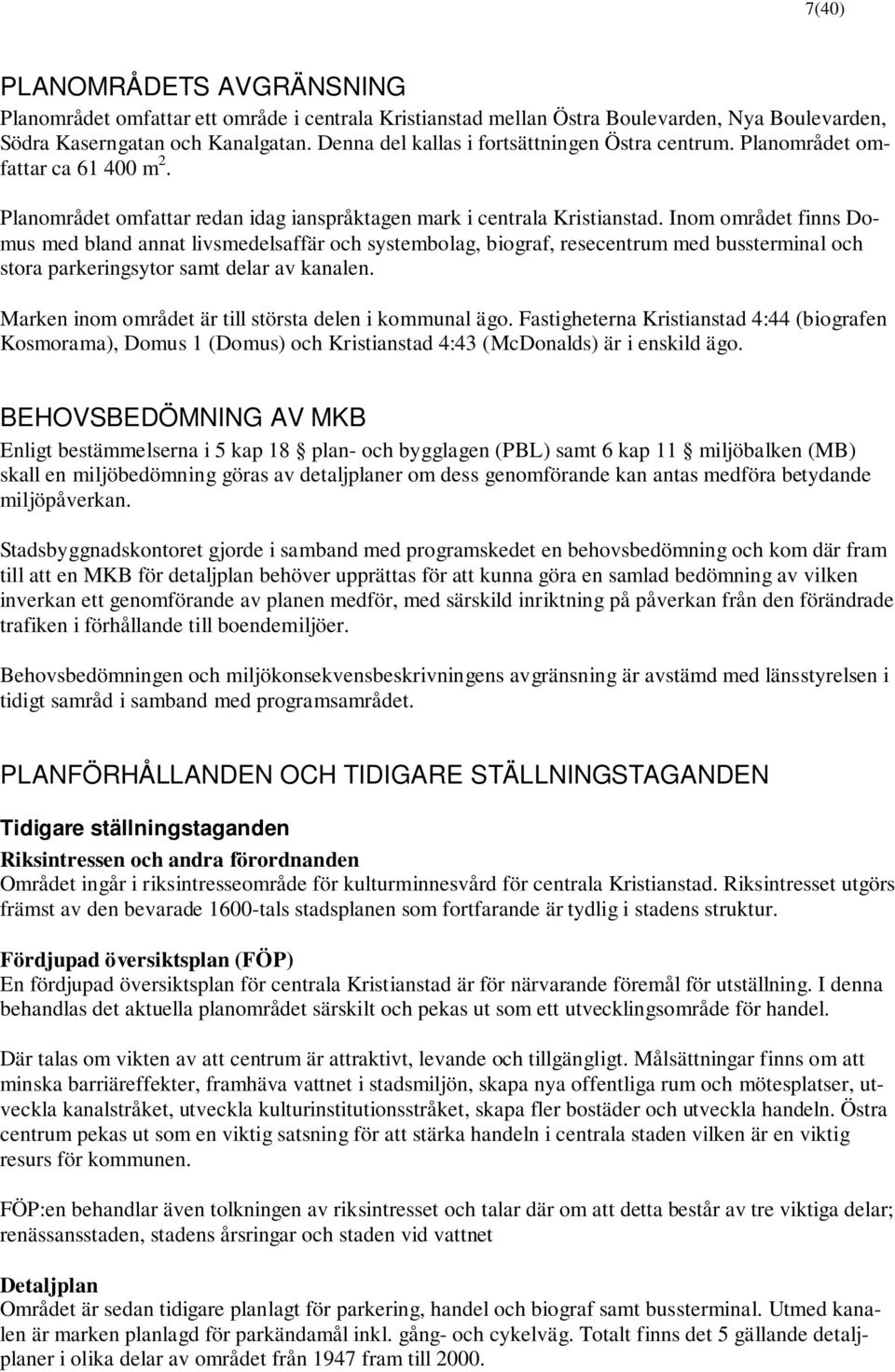 Inom området finns Domus med bland annat livsmedelsaffär och systembolag, biograf, resecentrum med bussterminal och stora parkeringsytor samt delar av kanalen.