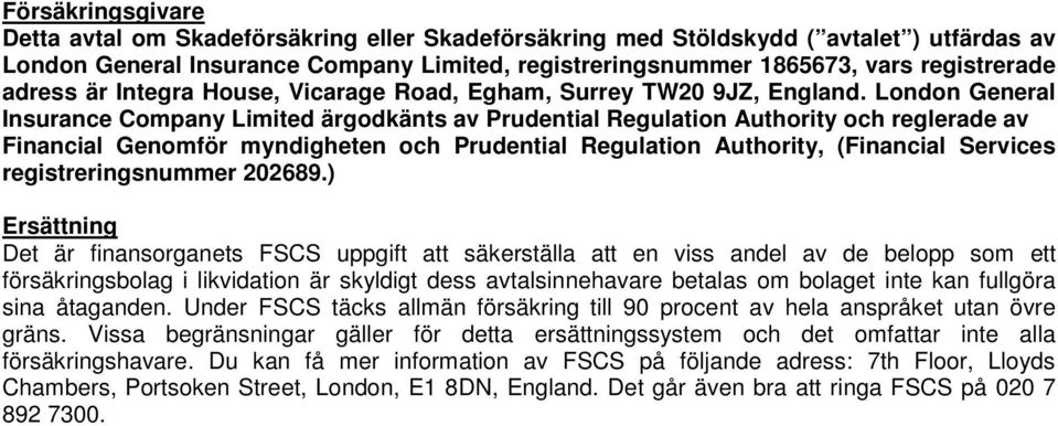 London General Insurance Company Limited ärgodkänts av Prudential Regulation Authority och reglerade av Financial Genomför myndigheten och Prudential Regulation Authority, (Financial Services