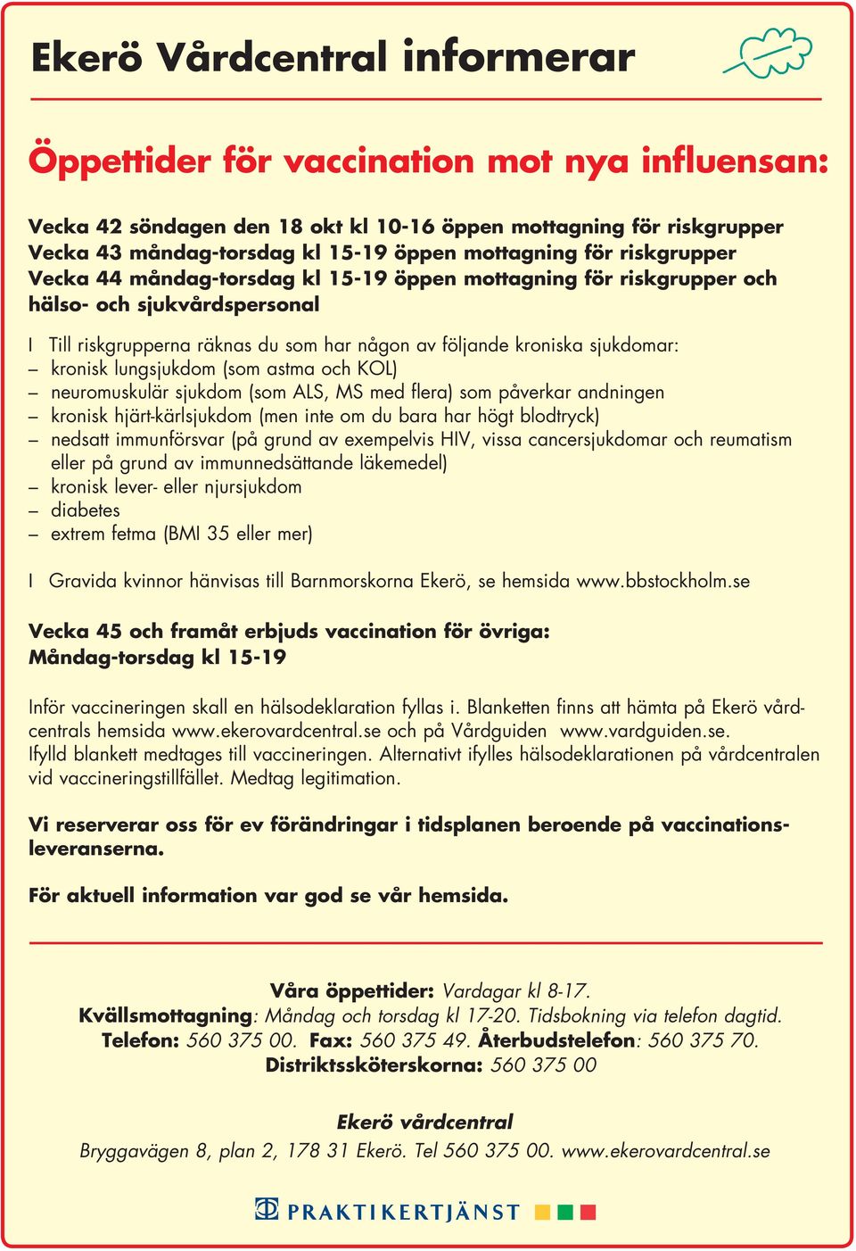 lungsjukdom (som astma och KOL) neuromuskulär sjukdom (som ALS, MS med flera) som påverkar andningen kronisk hjärt-kärlsjukdom (men inte om du bara har högt blodtryck) nedsatt immunförsvar (på grund