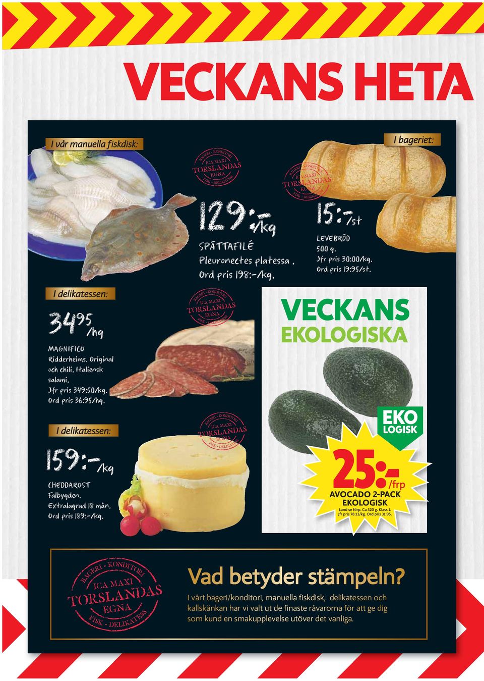 I delikatessen: 159: /kg CHEDDAROST Falbygden. Extralagrad 18 mån. Ord pris 189: /kg. VECKANS EKOLOGISKA 25k AVOCADO 2-PACK EKOLOGISK Land se förp. Ca 320 g. Klass 1.