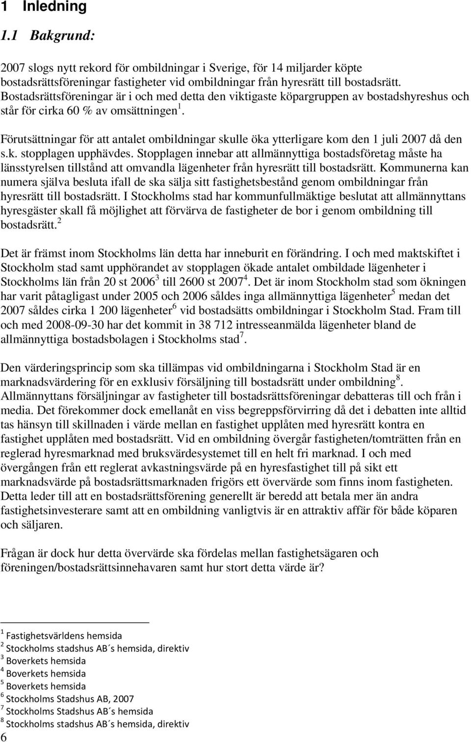 Förutsättningar för att antalet ombildningar skulle öka ytterligare kom den 1 juli 2007 då den s.k. stopplagen upphävdes.