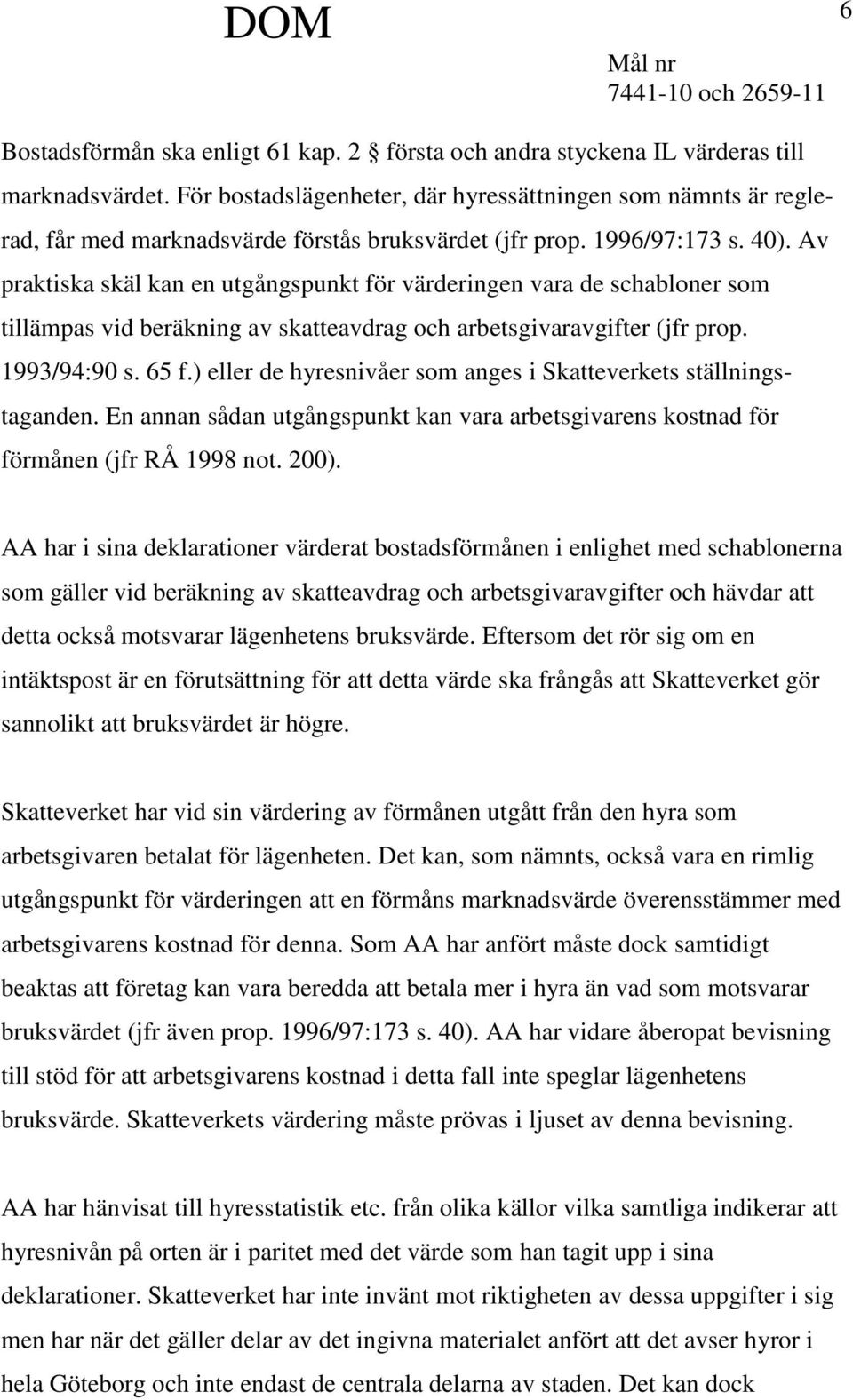 Av praktiska skäl kan en utgångspunkt för värderingen vara de schabloner som tillämpas vid beräkning av skatteavdrag och arbetsgivaravgifter (jfr prop. 1993/94:90 s. 65 f.