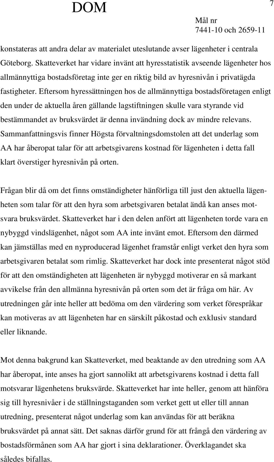 Eftersom hyressättningen hos de allmännyttiga bostadsföretagen enligt den under de aktuella åren gällande lagstiftningen skulle vara styrande vid bestämmandet av bruksvärdet är denna invändning dock