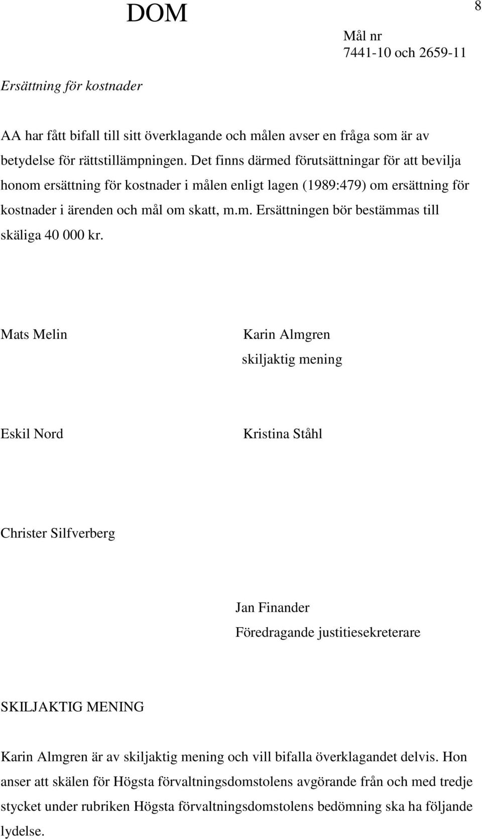 Mats Melin Karin Almgren skiljaktig mening Eskil Nord Kristina Ståhl Christer Silfverberg Jan Finander Föredragande justitiesekreterare SKILJAKTIG MENING Karin Almgren är av skiljaktig mening