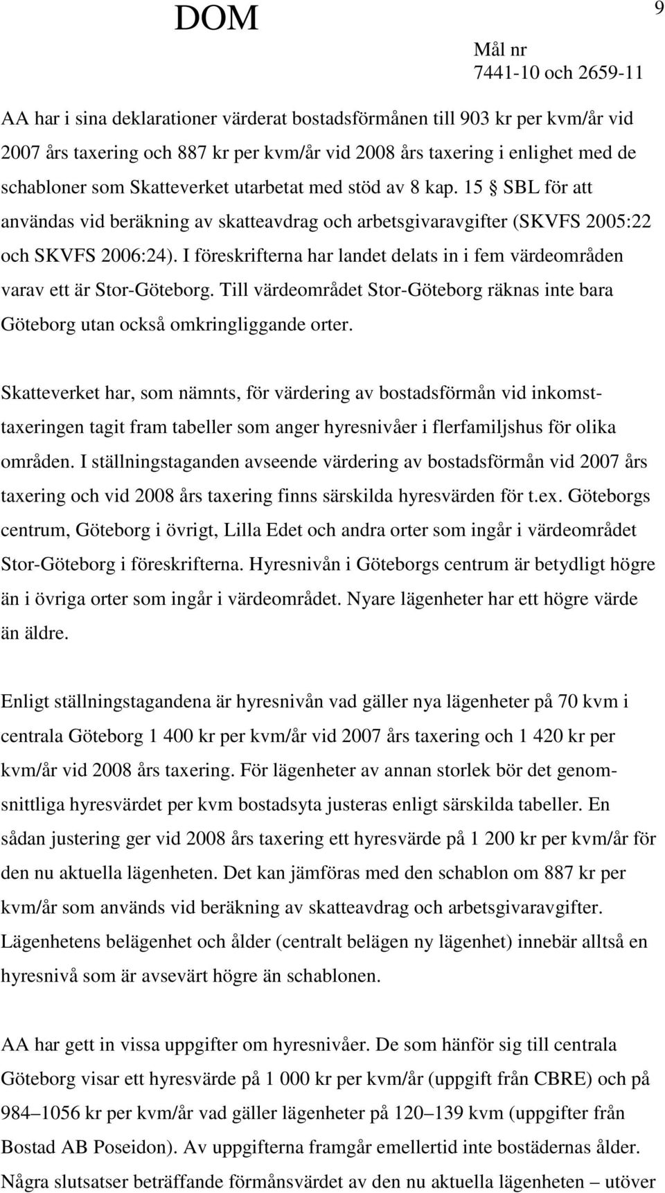 I föreskrifterna har landet delats in i fem värdeområden varav ett är Stor-Göteborg. Till värdeområdet Stor-Göteborg räknas inte bara Göteborg utan också omkringliggande orter.