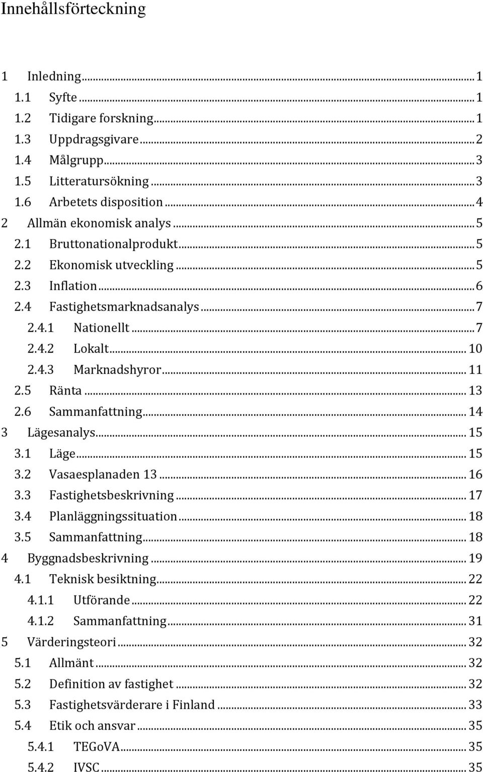 .. 11 2.5 Ränta... 13 2.6 Sammanfattning... 14 3 Lägesanalys... 15 3.1 Läge... 15 3.2 Vasaesplanaden 13... 16 3.3 Fastighetsbeskrivning... 17 3.4 Planläggningssituation... 18 3.5 Sammanfattning.