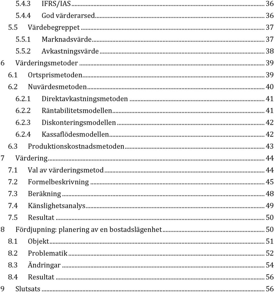 .. 42 6.3 Produktionskostnadsmetoden... 43 7 Värdering... 44 7.1 Val av värderingsmetod... 44 7.2 Formelbeskrivning... 45 7.3 Beräkning... 48 7.4 Känslighetsanalys.