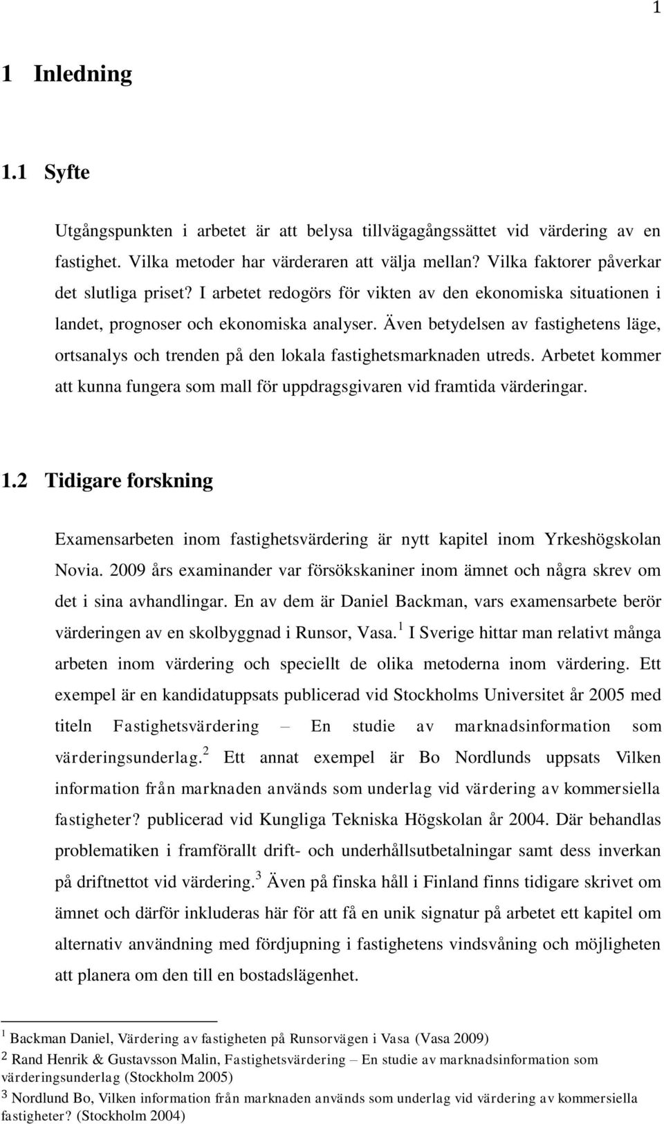 Även betydelsen av fastighetens läge, ortsanalys och trenden på den lokala fastighetsmarknaden utreds. Arbetet kommer att kunna fungera som mall för uppdragsgivaren vid framtida värderingar. 1.