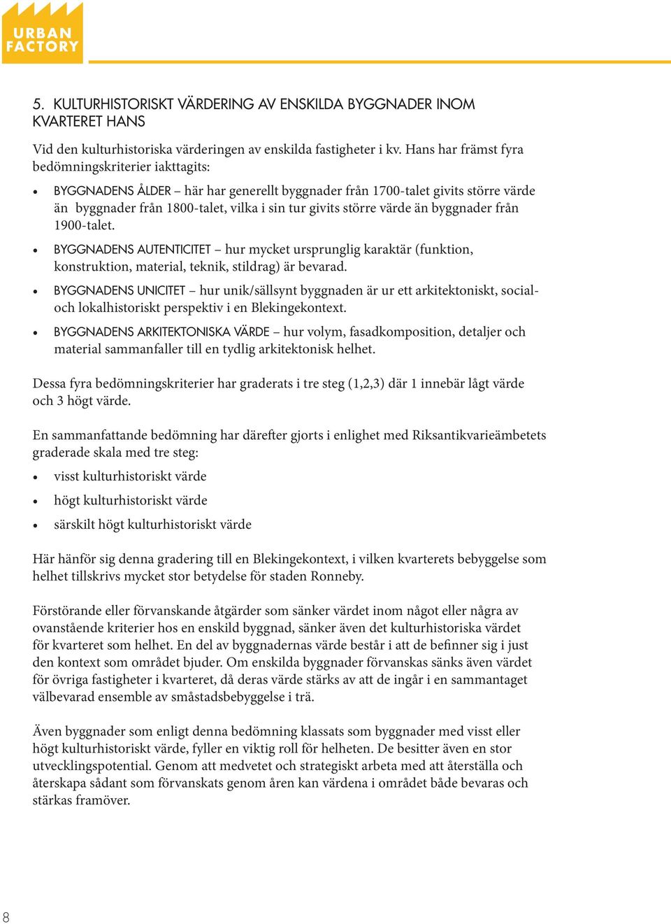 än byggnader från 1900-talet. BYGGNADENS AUTENTICITET hur mycket ursprunglig karaktär (funktion, konstruktion, material, teknik, stildrag) är bevarad.