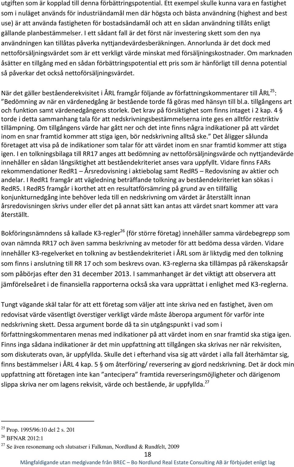 en sådan användning tillåts enligt gällande planbestämmelser. I ett sådant fall är det först när investering skett som den nya användningen kan tillåtas påverka nyttjandevärdesberäkningen.