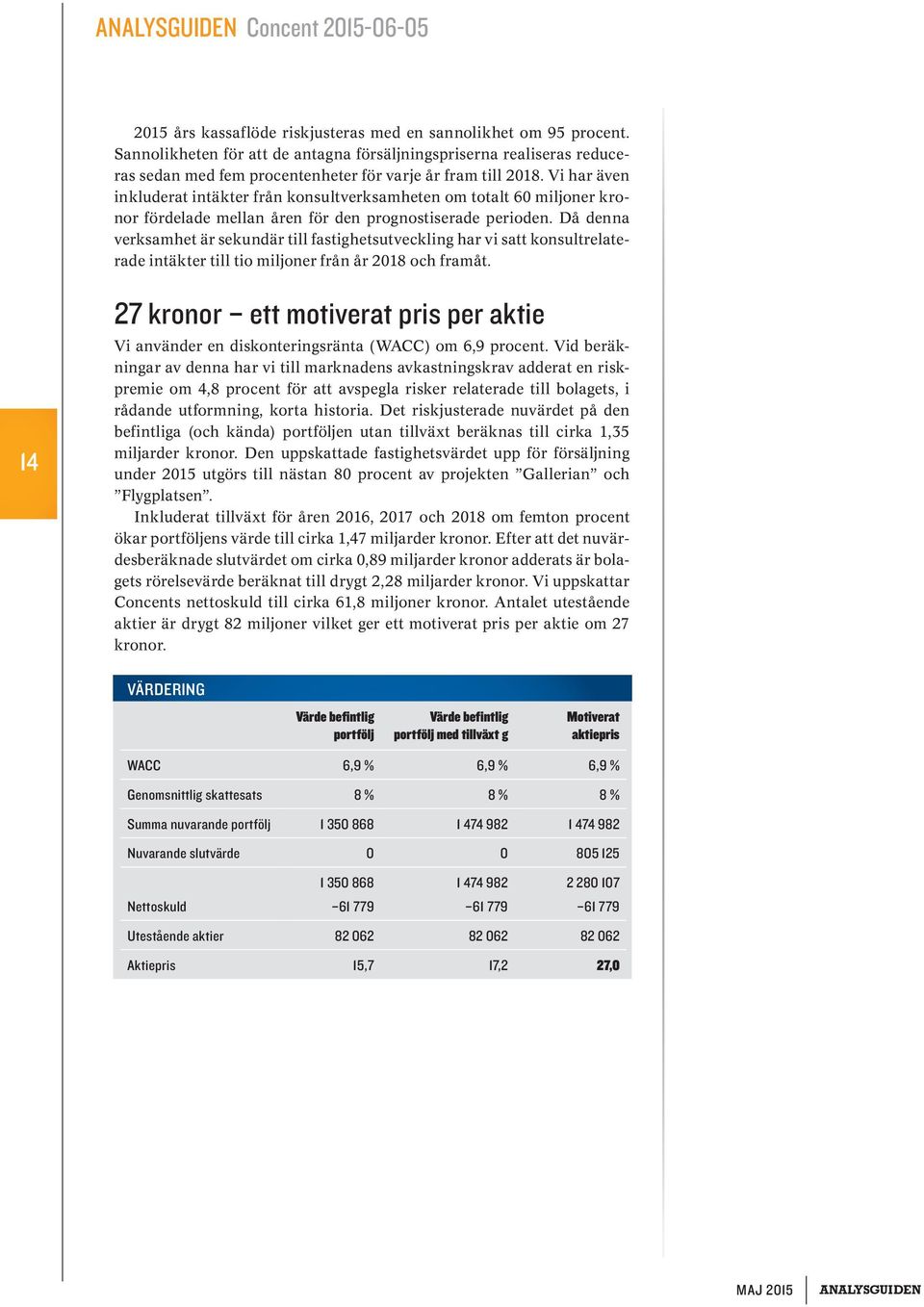 Vi har även inkluderat intäkter från konsultverksamheten om totalt 60 miljoner kronor fördelade mellan åren för den prognostiserade perioden.