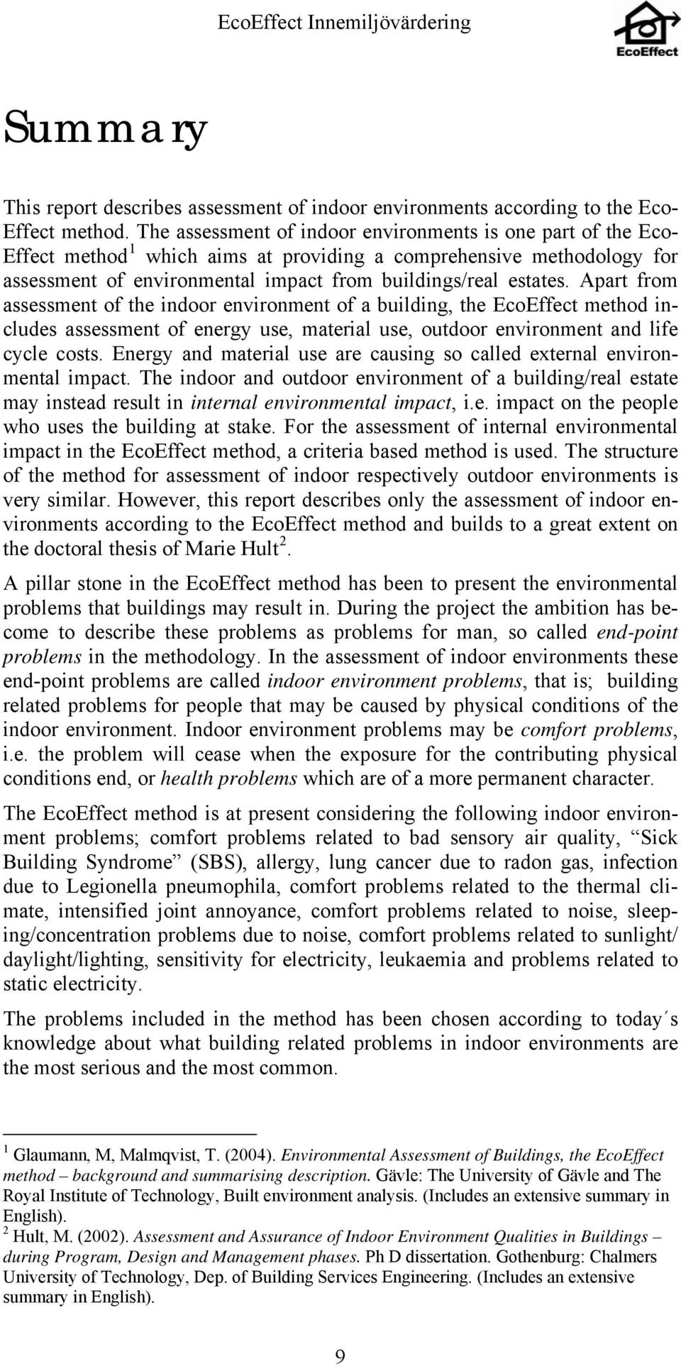 Apart from assessment of the indoor environment of a building, the EcoEffect method includes assessment of energy use, material use, outdoor environment and life cycle costs.