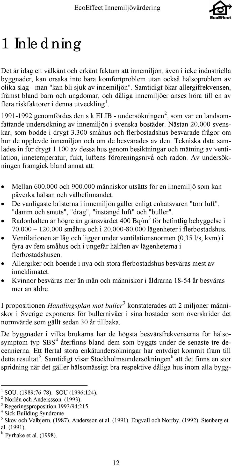 1991-1992 genomfördes den s k ELIB - undersökningen 2, som var en landsomfattande undersökning av innemiljön i svenska bostäder. Nästan 20.000 svenskar, som bodde i drygt 3.