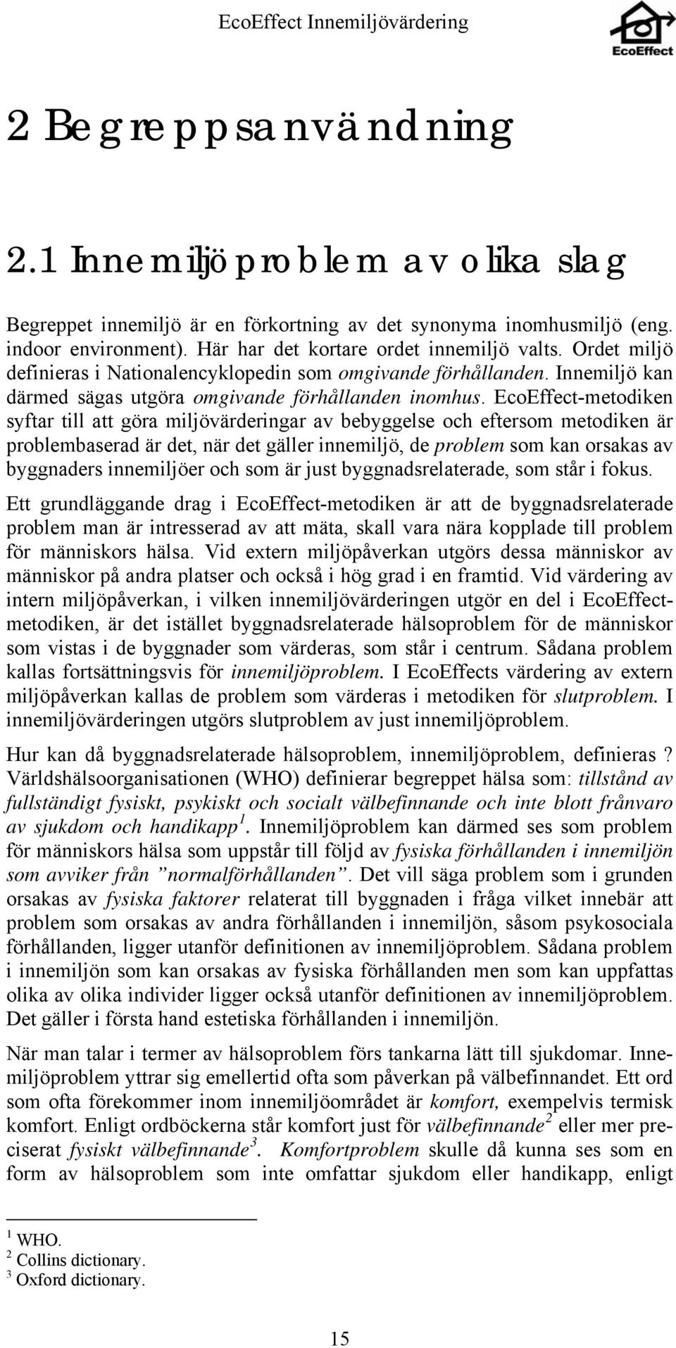 EcoEffect-metodiken syftar till att göra miljövärderingar av bebyggelse och eftersom metodiken är problembaserad är det, när det gäller innemiljö, de problem som kan orsakas av byggnaders innemiljöer