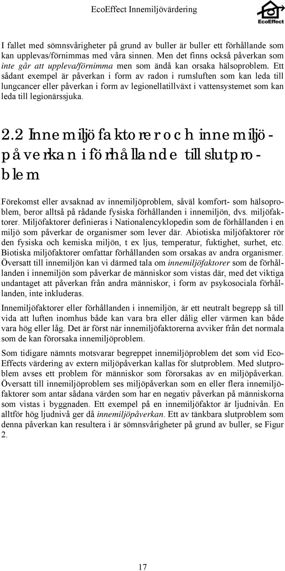 Ett sådant exempel är påverkan i form av radon i rumsluften som kan leda till lungcancer eller påverkan i form av legionellatillväxt i vattensystemet som kan leda till legionärssjuka. 2.