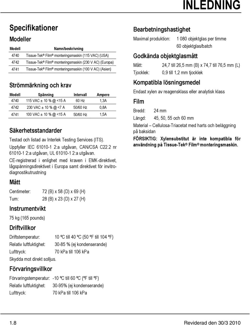 50/60 Hz 1,5A Säkerhetsstandarder Testad och listad av Interlek Testing Services (ITS). Uppfyller IEC 61010-1 2:a utgåvan, CAN/CSA C22.2 nr 61010-1 2:a utgåvan, UL 61010-1 2:a utgåvan.