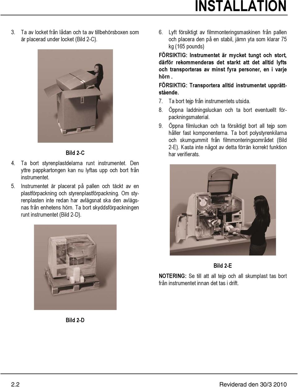 Om styrenplasten inte redan har avlägsnat ska den avlägsnas från enhetens hörn. Ta bort skyddsförpackningen runt instrumentet (Bild 2-D). 6.