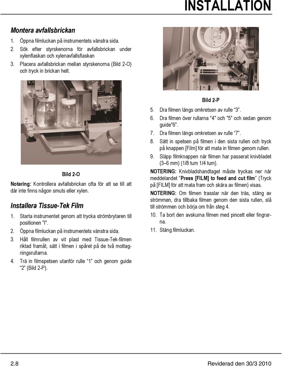 Installera Tissue-Tek Film 1. Starta instrumentet genom att trycka strömbrytaren till positionen "I". 2. Öppna filmluckan på instrumentets vänstra sida. 3.