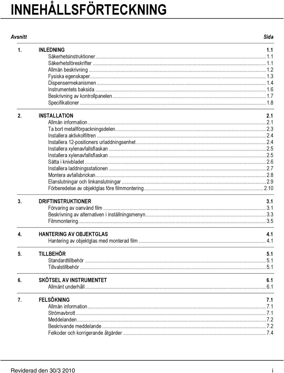 .. 2.4 Installera xylenavfallsflaskan... 2.5 Installera xylenavfallsflaskan... 2.5 Sätta i knivbladet... 2.6 Installera laddningsstationen... 2.7 Montera avfallsbrickan... 2.8 Elanslutningar och linkanslutningar.